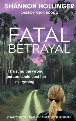 Fatal Betrayal: A twisty crime thriller with heart-racing suspense by Hollinger, Shannon