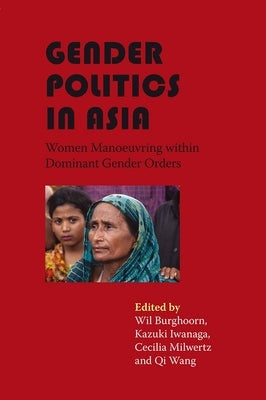 Gender Politics in Asia: Women Manoeuvring Within Dominant Gender Orders by Burghoorn, Wil