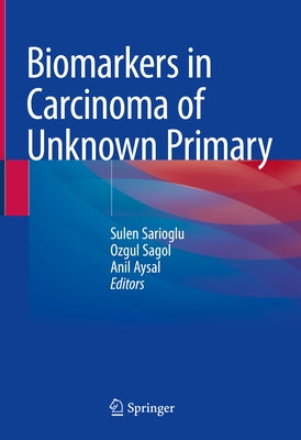 Biomarkers in Carcinoma of Unknown Primary by Sarioglu, Sulen