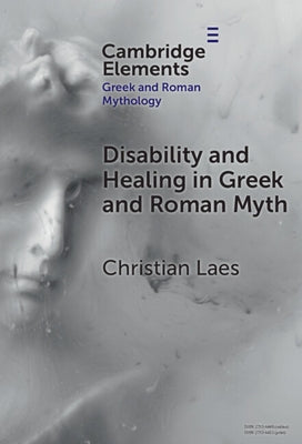 Disability and Healing in Greek and Roman Myth by Laes, Christian
