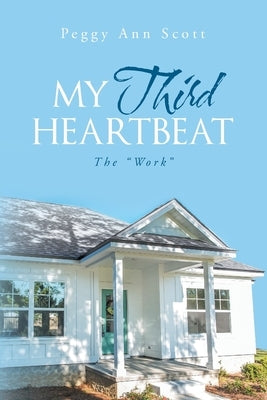 My Third Heartbeat: The "Work" by Scott, Peggy Ann