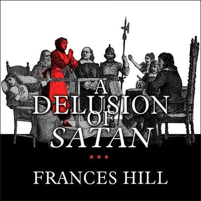A Delusion of Satan: The Full Story of the Salem Witch Trials by Hill, Frances