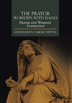 The Prayor Worships with Isaiah: Prayer and Worship Inspiration by Tipton, Gwendolyn Carole