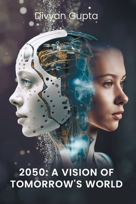 2050: A Vision of Tomorrow's World by Gupta, Divyan