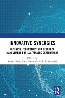 Innovative Synergies: Business, Agriculture, Technology and Resource Management for Sustainable Development by Pani, Prajna