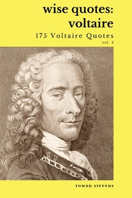 Wise Quotes - Voltaire (175 Voltaire Quotes): French Enlightenment Writer Quote Collection by Stevens, Rowan