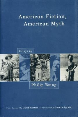 American Fiction, American Myth: Essays by Philip Young by Young, Philip