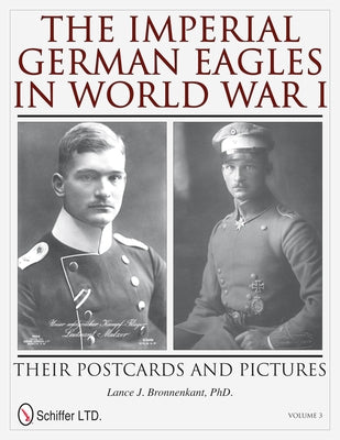 The Imperial German Eagles in World War I: Their Postcards and Pictures - Vol.3 by Bronnenkant, Lance J.