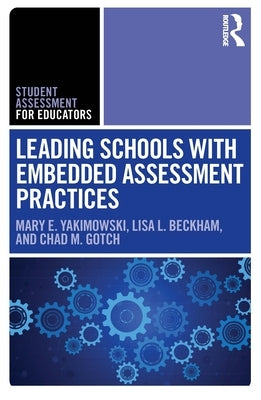 Leading Schools with Embedded Assessment Practices by Yakimowski, Mary E.