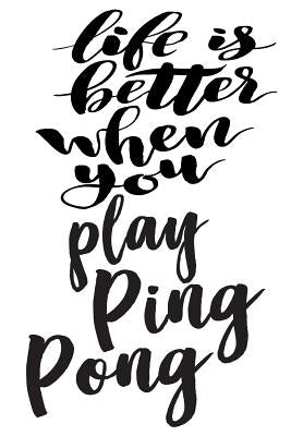 Life is Better When You Play Ping Pong by Life, Ping Pong