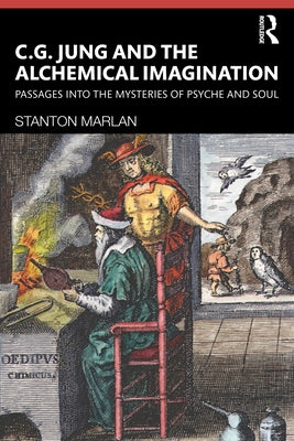 C. G. Jung and the Alchemical Imagination: Passages Into the Mysteries of Psyche and Soul by Marlan, Stanton