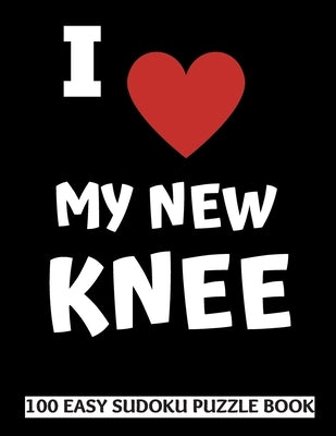 I Love My New Knee: 100 Sudoku Puzzles Large Print Perfect Knee Replacement Surgery Recovery Gift For Women, Men, Teens and Kids - Get Wel by Publishing, Heartful