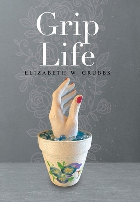 Grip Life by Grubbs, Elizabeth W.