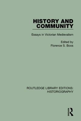 History and Community: Essays in Victorian Medievalism by Boos, Florence S.