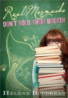 Real Mermaids Don't Hold Their Breath by Boudreau, Helene