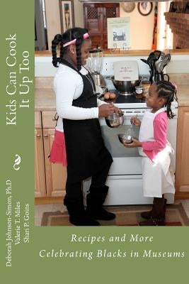 Kids Can Cook it Up Too: Celebrating Blacks in Museums by Johnson-Simon Ph. D., Deborah