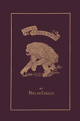 Stories of the Gorilla Country, Illustrated Edition (Yesterday's Classics) by Du Chaillu, Paul