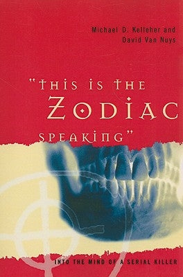 This Is the Zodiac Speaking: Into the Mind of a Serial Killer by Kelleher, Michael D.