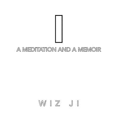 I: A Meditation and a Memoir by Ji, Wiz