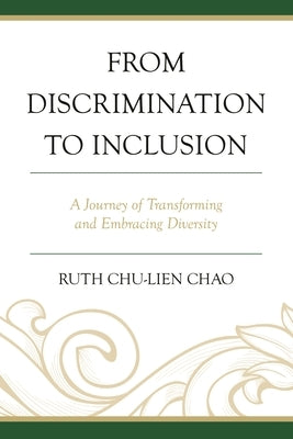 From Discrimination to Inclusion: A Journey of Transforming and Embracing Diversity by Chao, Ruth Chu-Lien