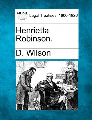 Henrietta Robinson. by Wilson, D.