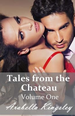 Tales from the Chateau Volume One by Kingsley, Arabella