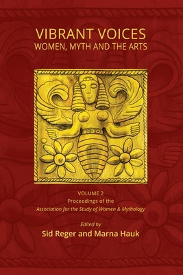 Vibrant Voices: Women, Myth, and the Arts by Reger, Sid