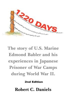 1220 Days: The Story of U.S. Marine Edmond Babler and His Experiences in Japanese Prisoner of War Camps During World War II. Seco by Daniels, Robert C.