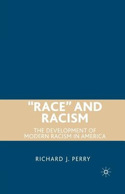 "Race" and Racism: The Development of Modern Racism in America by Perry, R.