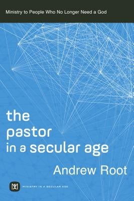 Pastor in a Secular Age by Root, Andrew