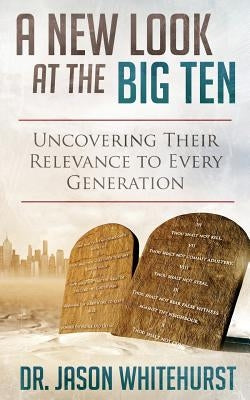 A New Look at the Big Ten: Uncovering Their Relevance to Every Generation by Whitehurst, Jason