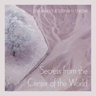 Secrets from the Center of the World: Volume 17 by Harjo-Sapulpa, Joy