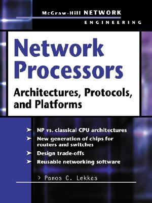 Network Processors: Architectures, Protocols, and Platforms by Lekkas, Panos C.