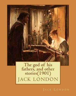 The god of his fathers, and other stories(1901) by Jack London by London, Jack