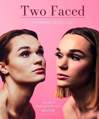 Two Faced: The Art of Makeup to Be 100% Yourself by Sekelius, Thomas