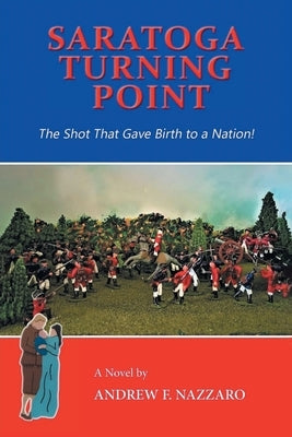 Saratoga Turning Point: The Shot That Gave Birth to a Nation! by Nazzaro, Andrew F.