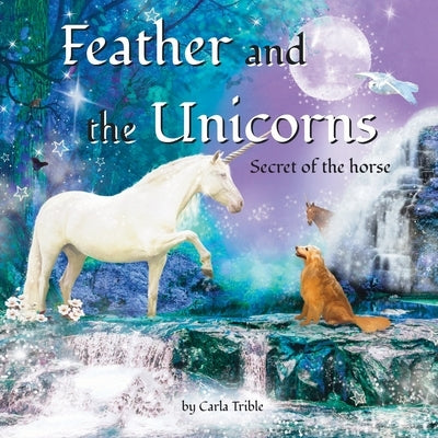 Feather and the Unicorns: Secret of the Horse by Trible, Carla
