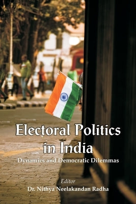 Electoral Politics in India: Dynamics and Democratic Dilemmas by Radha, Nithya N.