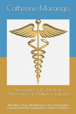 Dictionary Of The Medical Abbreviations In Multiple Languages: With More Than 200.000 Entries In French English German Italian Russian Japanese Chines by Marango, Catherine Chantal