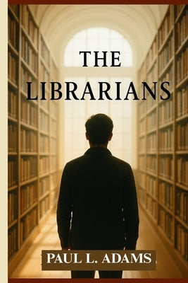 The Librarians: An In-Depth Exploration of the Defenders of Intellectual Freedom and the Fight Against Book Bans in Contemporary America by Adams, Paul L.