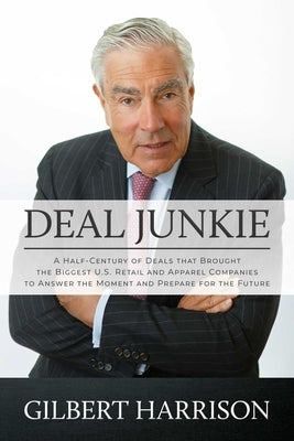 Deal Junkie: A Half-Century of Deals That Brought the Biggest U.S. Retail and Apparel Companies to Answer the Moment and Prepare fo by Harrison, Gilbert