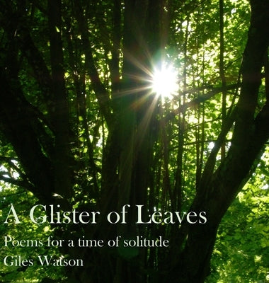 A Glister of Leaves: Poems for a Time of Solitude by Watson, Giles