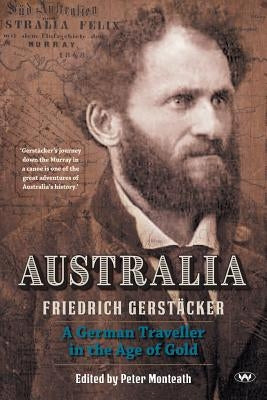 Australia: A German traveller in the age of gold by Gerstäcker, Friedrich