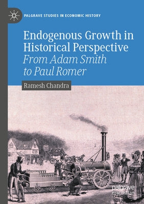 Endogenous Growth in Historical Perspective: From Adam Smith to Paul Romer by Chandra, Ramesh