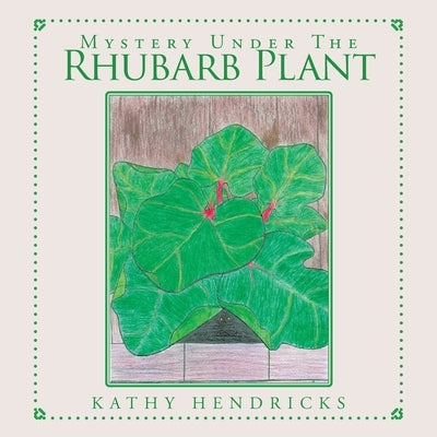 Mystery Under the Rhubarb Plant by Hendricks, Kathy