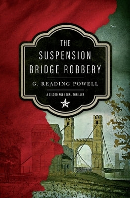 The Suspension Bridge Robbery: A Gilded Age Legal Thriller by Powell, G. Reading