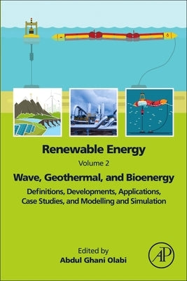 Renewable Energy - Volume 2: Wave, Geothermal, and Bioenergy: Definitions, Developments, Applications, Case Studies, and Modelling and Simulation by Olabi, Abdul Ghani