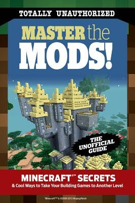 Master the Mods!: Minecraft(r)(Tm) Secrets & Cool Ways to Take Your Building Games to Another Level by Triumph Books