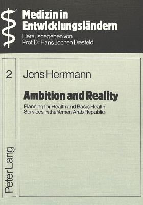 Ambition and Reality: Planning for Health and Basic Health Services in the Yemen Arab Republic by Diesfeld, Hans Jochen