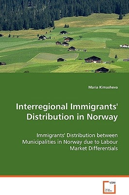 Interregional Immigrants' Distribution in Norway by Kimasheva, Maria